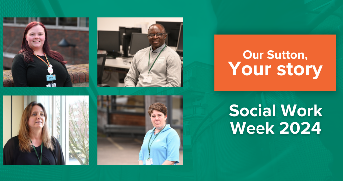 Green background with four images on the left of social works and text on the right in an orange box reading 'Our Sutton, Your story' text below reading Social Work Week 2024
